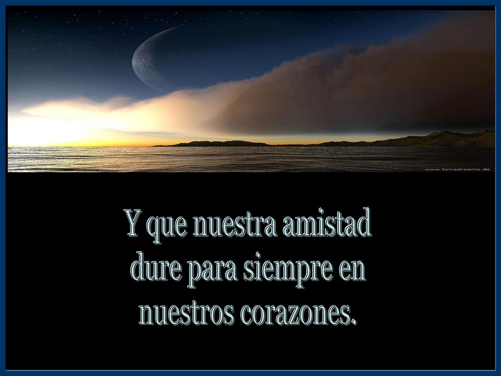 Y que nuestra amistad dure para siempre en nuestros corazones.