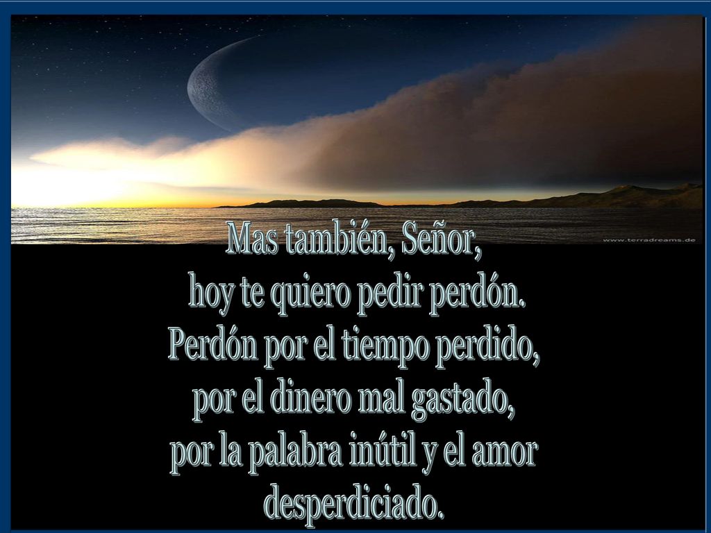 hoy te quiero pedir perdón. Perdón por el tiempo perdido,