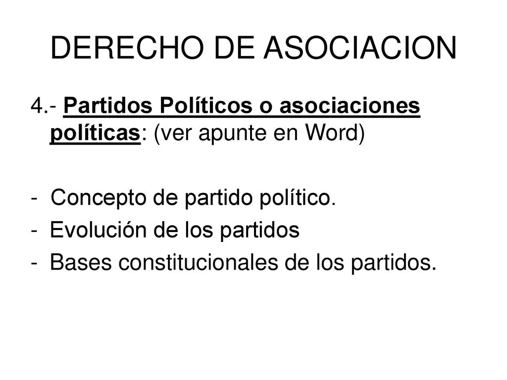 DERECHO DE ASOCIACION 4.- Partidos Políticos o asociaciones políticas: (ver apunte en Word) - Concepto de partido político.