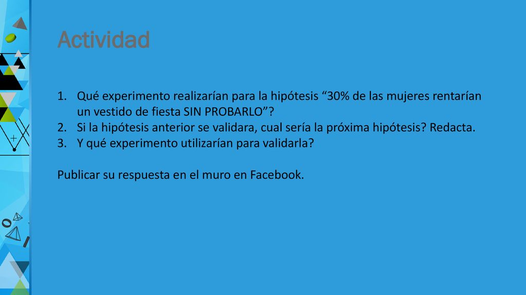 Actividad Qué experimento realizarían para la hipótesis 30% de las mujeres rentarían un vestido de fiesta SIN PROBARLO