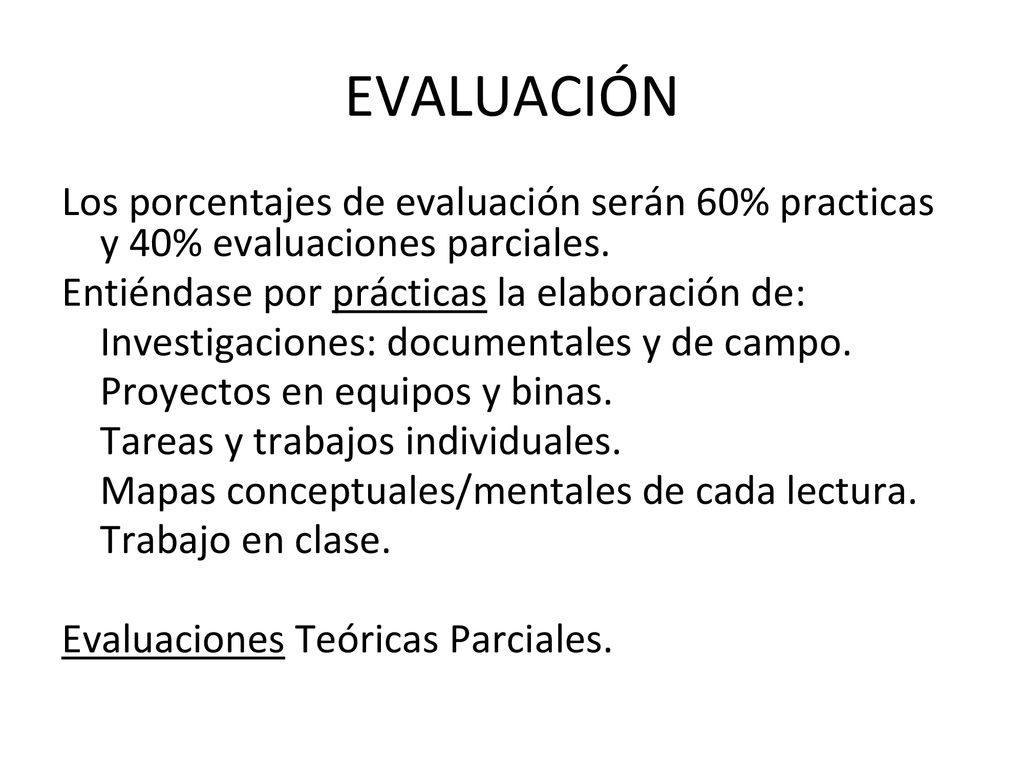 EVALUACIÓN Los porcentajes de evaluación serán 60% practicas y 40% evaluaciones parciales. Entiéndase por prácticas la elaboración de:
