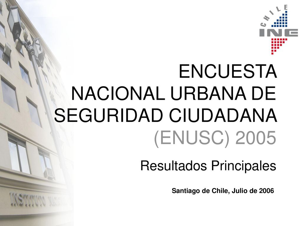 ENCUESTA NACIONAL URBANA DE SEGURIDAD CIUDADANA (ENUSC) 2005 Resultados Principales