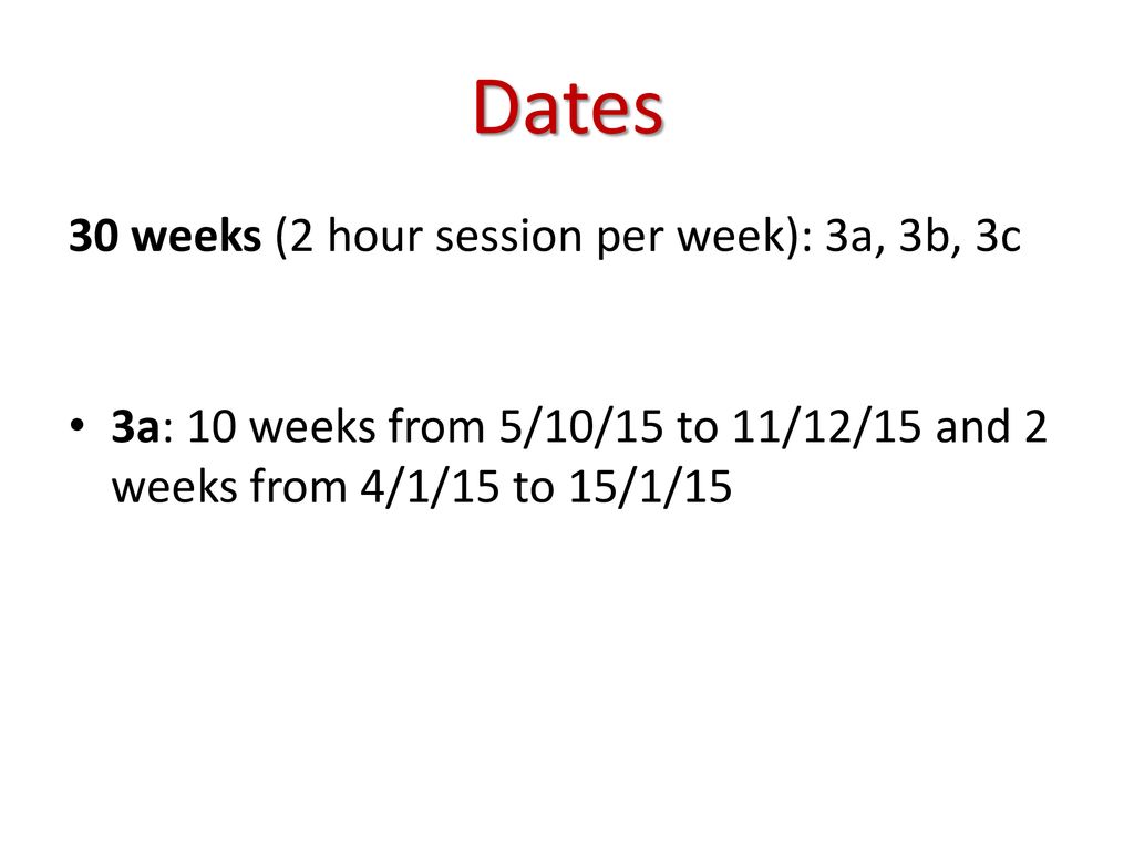 Dates 30 weeks (2 hour session per week): 3a, 3b, 3c