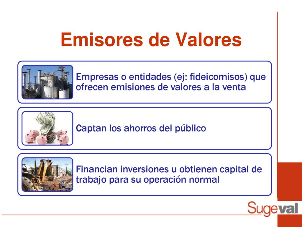 Emisores de Valores Empresas o entidades (ej: fideicomisos) que ofrecen emisiones de valores a la venta.