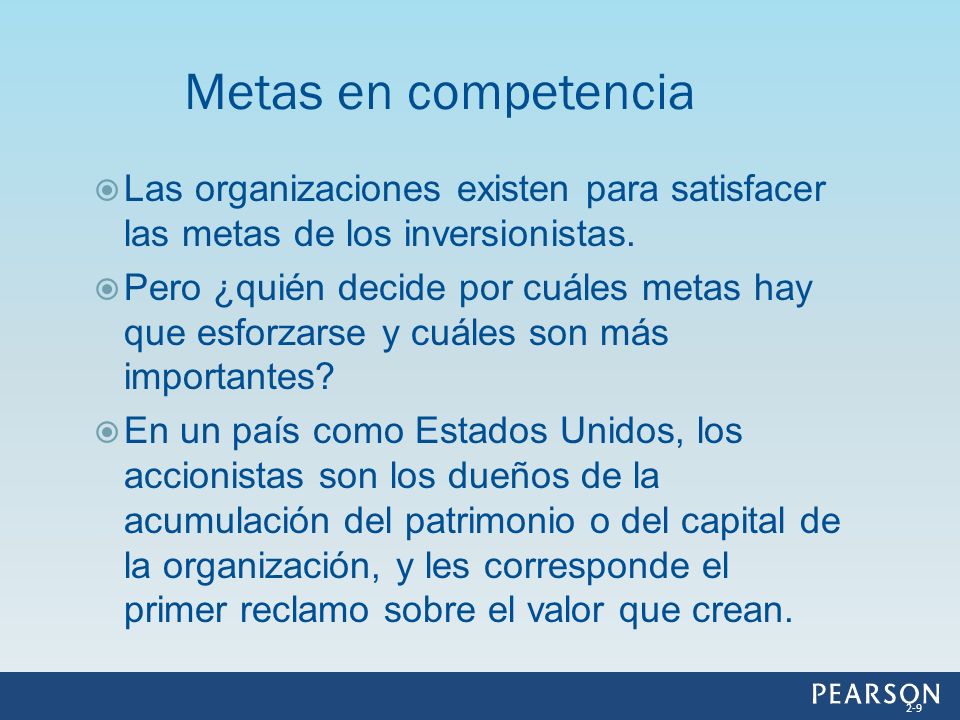 Metas en competencia Las organizaciones existen para satisfacer las metas de los inversionistas.