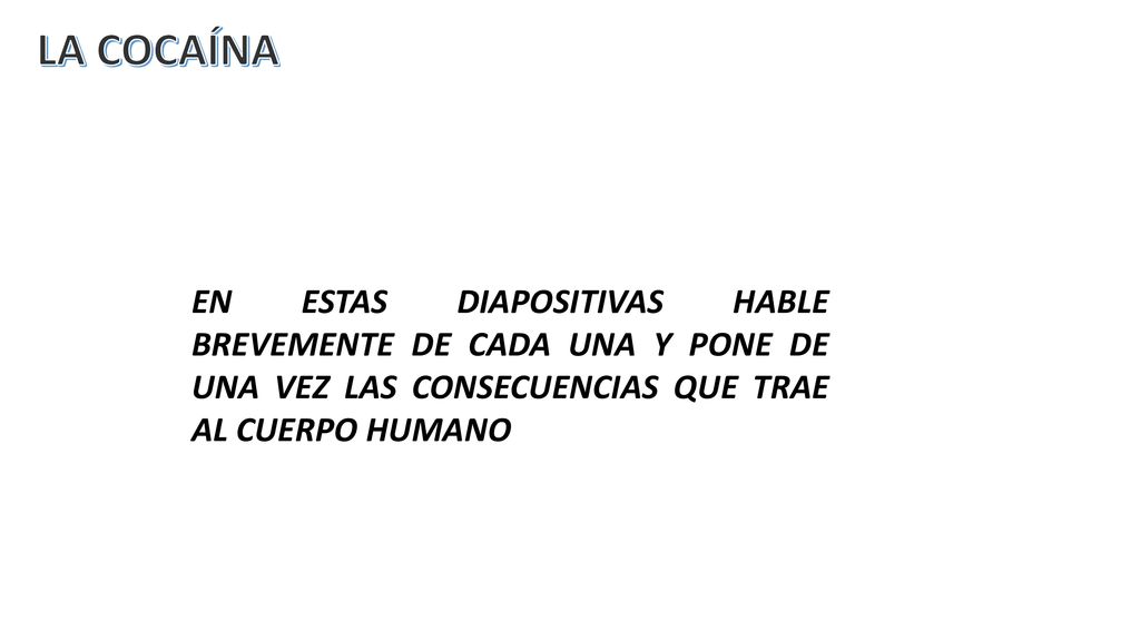 LA COCAÍNA EN ESTAS DIAPOSITIVAS HABLE BREVEMENTE DE CADA UNA Y PONE DE UNA VEZ LAS CONSECUENCIAS QUE TRAE AL CUERPO HUMANO.