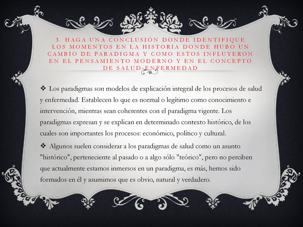 3. Haga una conclusión donde identifique los momentos en la historia donde hubo un cambio de paradigma y como estos influyeron en el pensamiento moderno y en el concepto de salud-enfermedad
