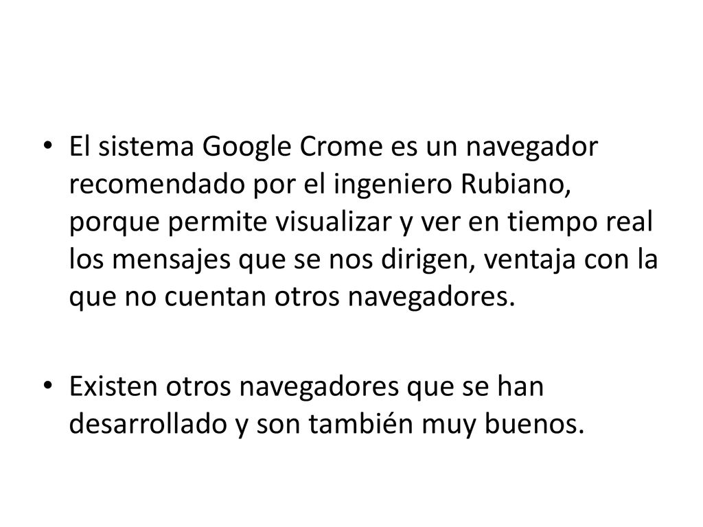 El sistema Google Crome es un navegador recomendado por el ingeniero Rubiano, porque permite visualizar y ver en tiempo real los mensajes que se nos dirigen, ventaja con la que no cuentan otros navegadores.