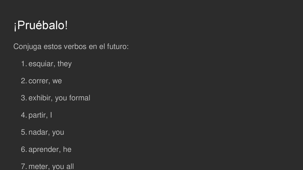 ¡Pruébalo! Conjuga estos verbos en el futuro: esquiar, they correr, we