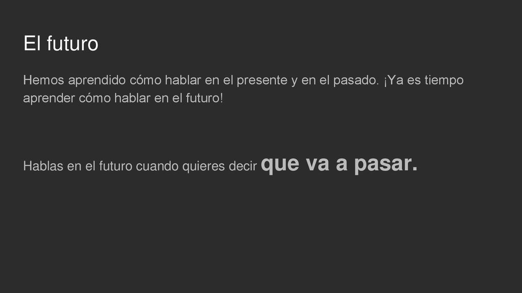 El futuro Hemos aprendido cómo hablar en el presente y en el pasado. ¡Ya es tiempo aprender cómo hablar en el futuro!