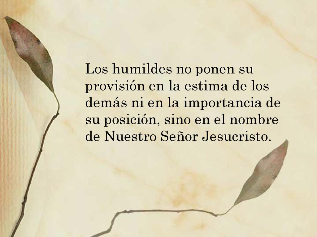 Los humildes no ponen su provisión en la estima de los demás ni en la importancia de su posición, sino en el nombre de Nuestro Señor Jesucristo.
