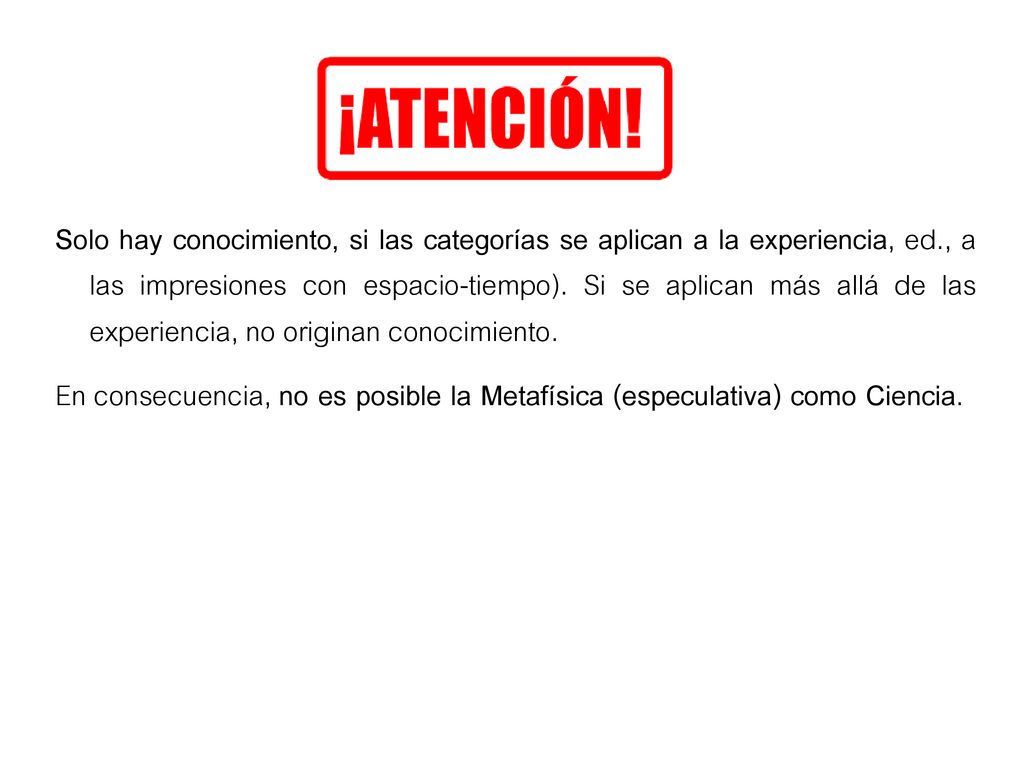 Solo hay conocimiento, si las categorías se aplican a la experiencia, ed., a las impresiones con espacio-tiempo). Si se aplican más allá de las experiencia, no originan conocimiento.