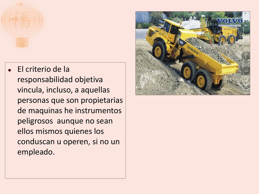 El criterio de la responsabilidad objetiva vincula, incluso, a aquellas personas que son propietarias de maquinas he instrumentos peligrosos aunque no sean ellos mismos quienes los conduscan u operen, si no un empleado.