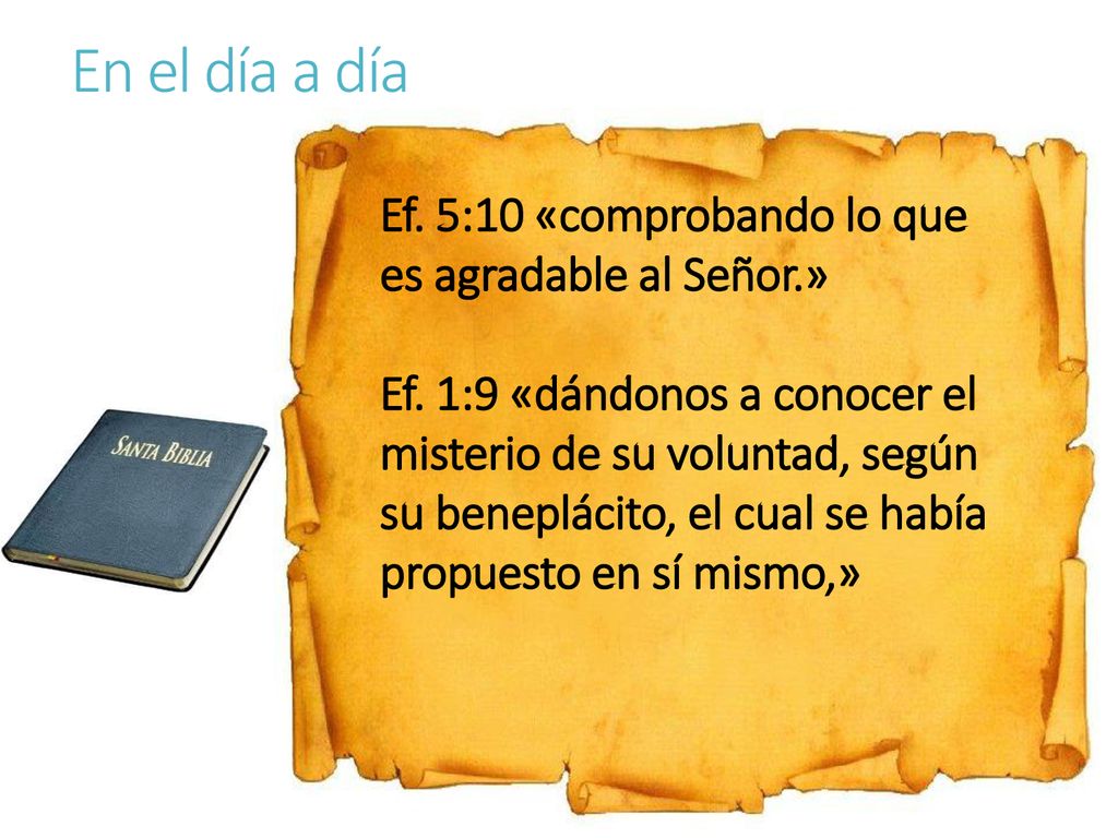 En el día a día Ef. 5:10 «comprobando lo que es agradable al Señor.»
