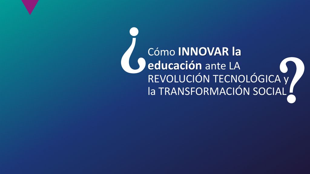   Cómo INNOVAR la educación ante LA REVOLUCIÓN TECNOLÓGICA y la TRANSFORMACIÓN SOCIAL