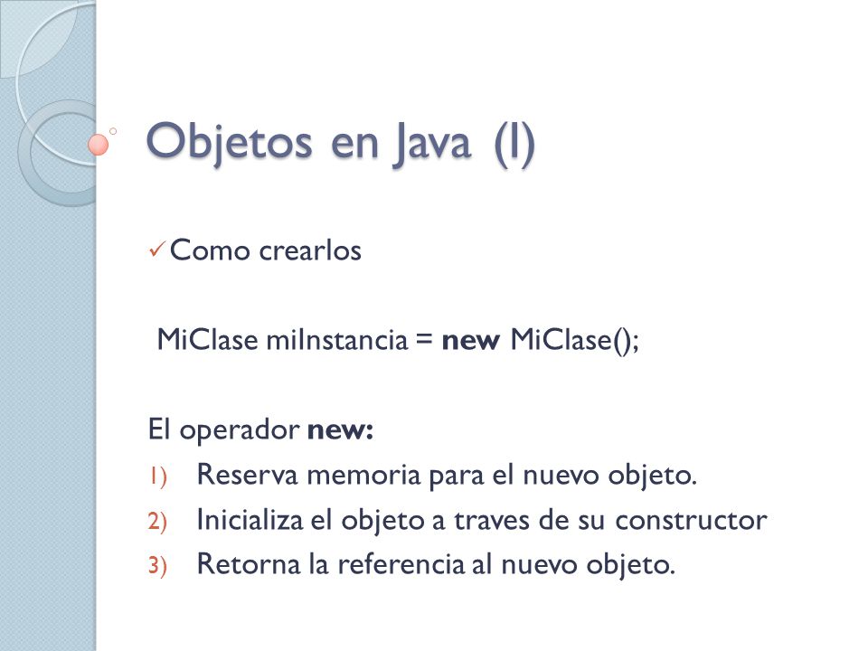 Objetos en Java (I) Como crearlos MiClase miInstancia = new MiClase();
