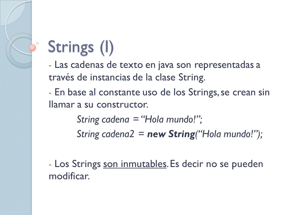 Strings (I) Las cadenas de texto en java son representadas a través de instancias de la clase String.