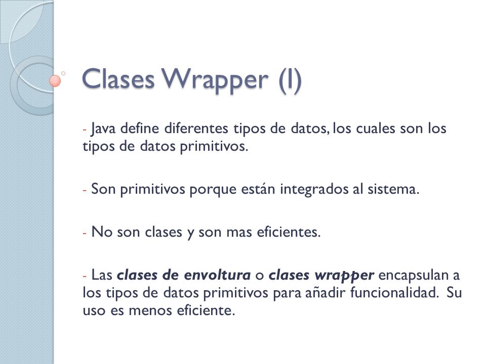 Clases Wrapper (I) Java define diferentes tipos de datos, los cuales son los tipos de datos primitivos.