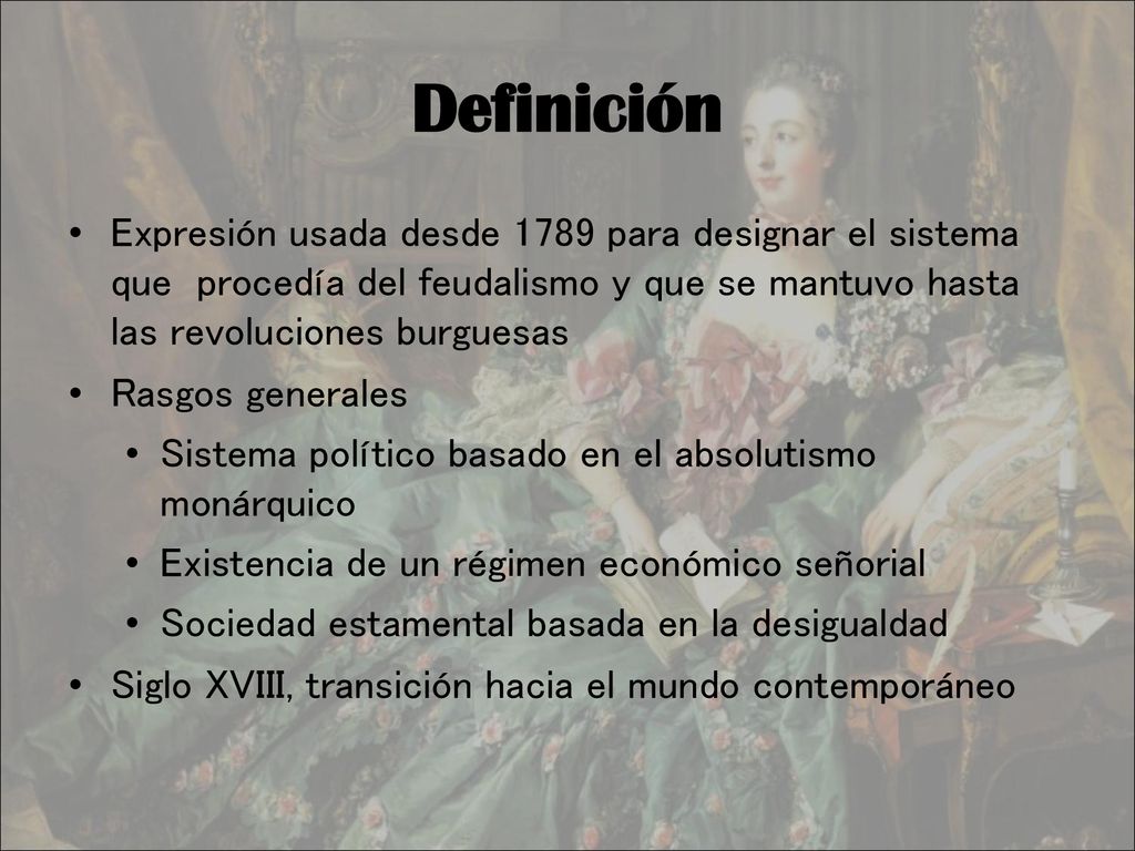 Definición Expresión usada desde 1789 para designar el sistema que procedía del feudalismo y que se mantuvo hasta las revoluciones burguesas.