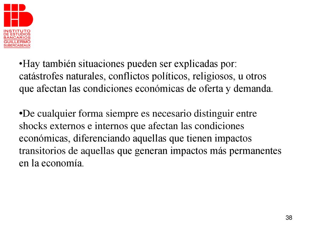 Hay también situaciones pueden ser explicadas por: catástrofes naturales, conflictos políticos, religiosos, u otros que afectan las condiciones económicas de oferta y demanda.