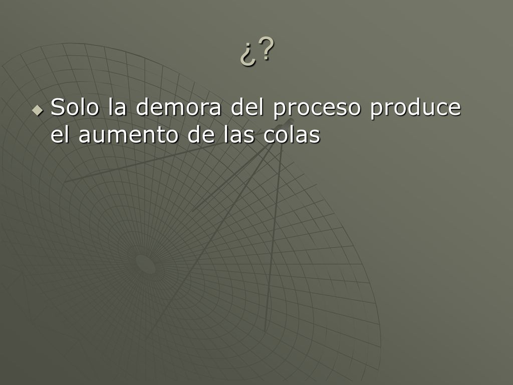 ¿ Solo la demora del proceso produce el aumento de las colas