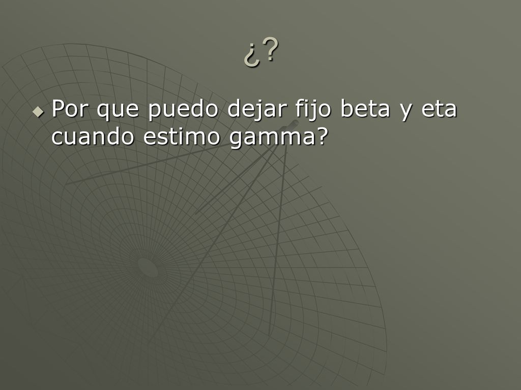¿ Por que puedo dejar fijo beta y eta cuando estimo gamma
