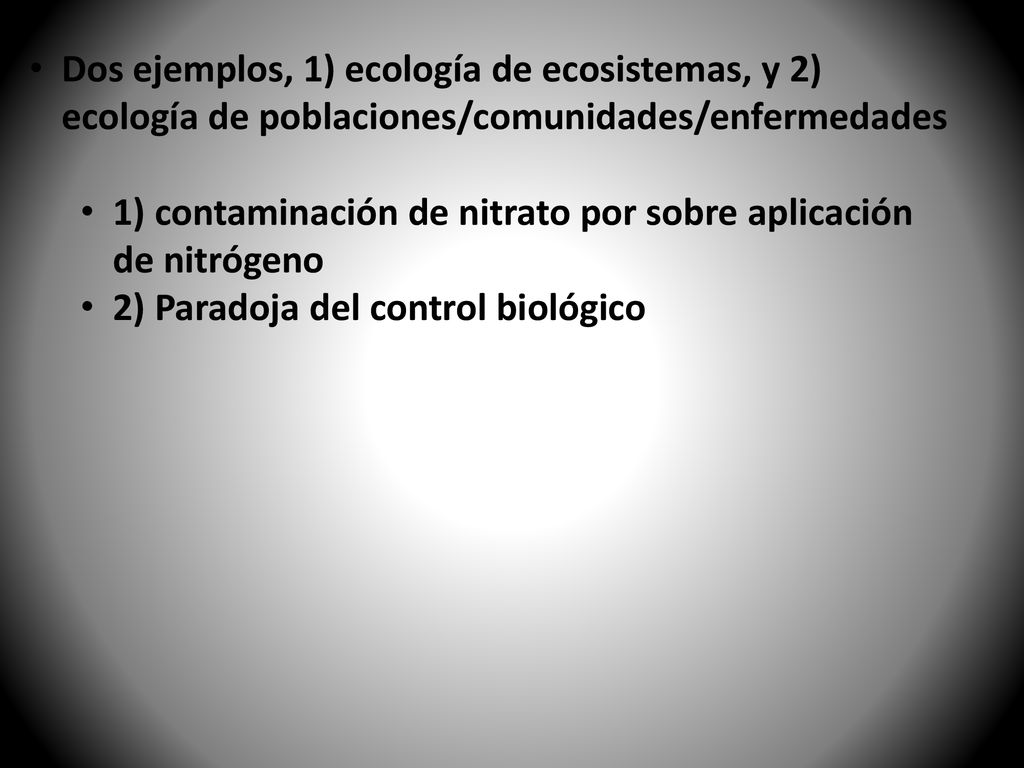 Dos ejemplos, 1) ecología de ecosistemas, y 2) ecología de poblaciones/comunidades/enfermedades