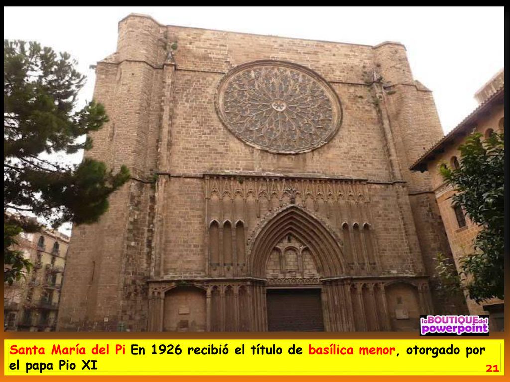 Santa María del Pi En 1926 recibió el título de basílica menor, otorgado por el papa Pio XI