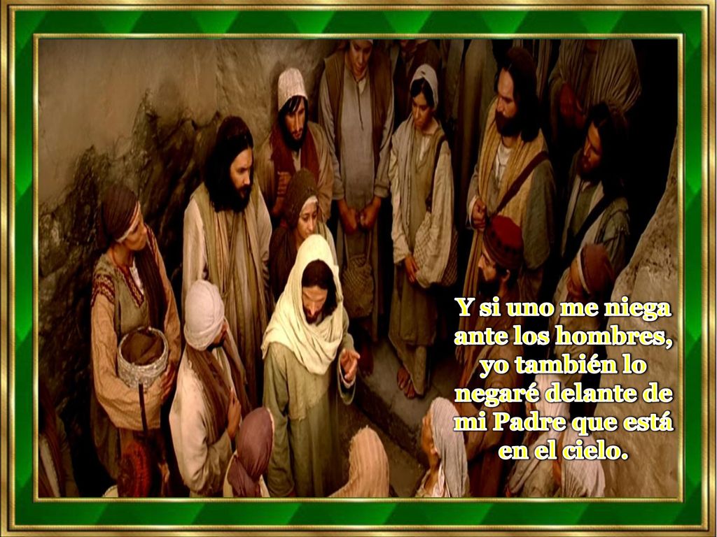 Y si uno me niega ante los hombres, yo también lo negaré delante de mi Padre que está en el cielo.
