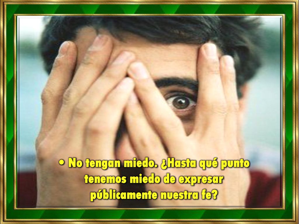• No tengan miedo. ¿Hasta qué punto tenemos miedo de expresar públicamente nuestra fe