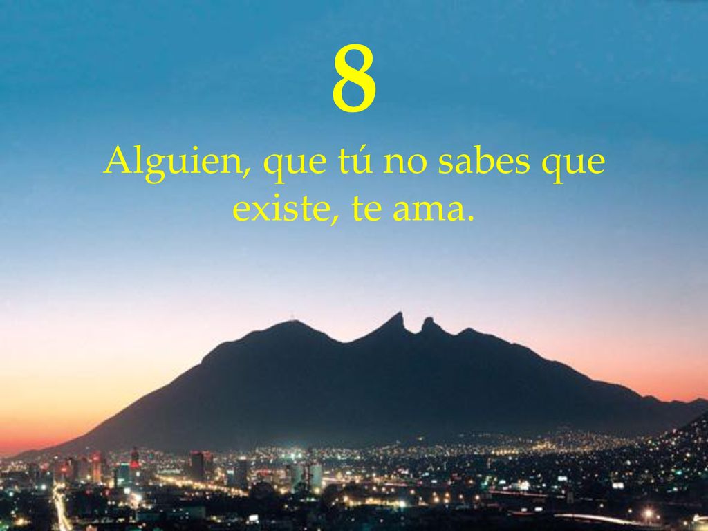 8 Alguien, que tú no sabes que existe, te ama.