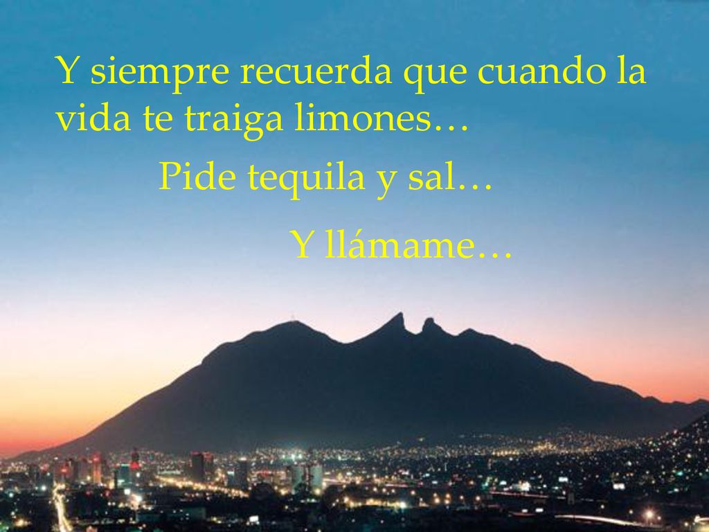 Y siempre recuerda que cuando la vida te traiga limones…