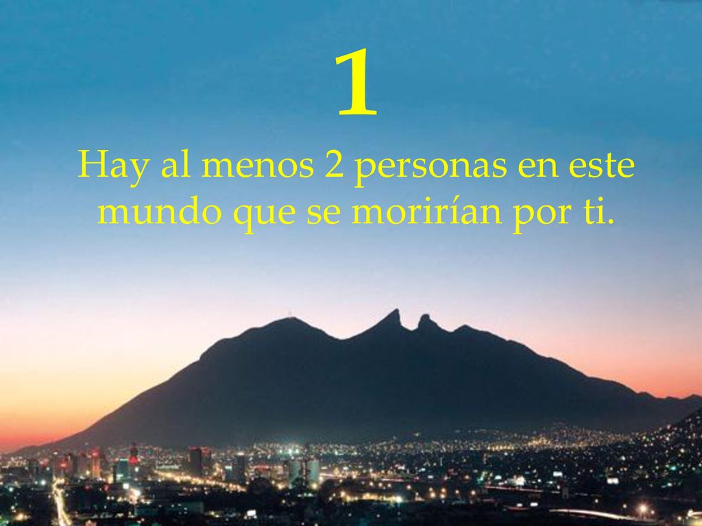 1 Hay al menos 2 personas en este mundo que se morirían por ti.