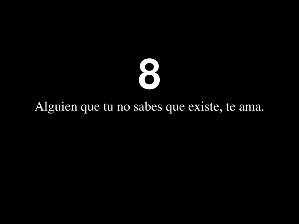 8 Alguien que tu no sabes que existe, te ama.