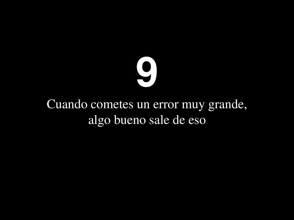 9 Cuando cometes un error muy grande, algo bueno sale de eso