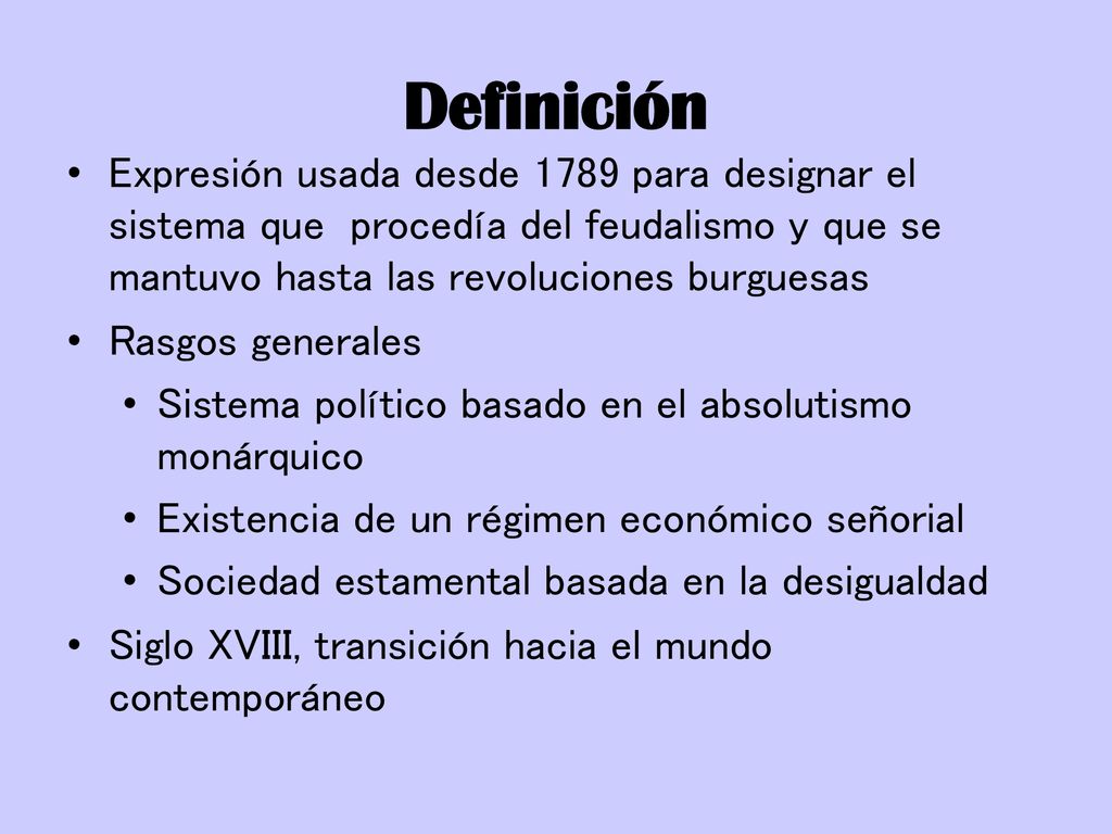 Definición Expresión usada desde 1789 para designar el sistema que procedía del feudalismo y que se mantuvo hasta las revoluciones burguesas.