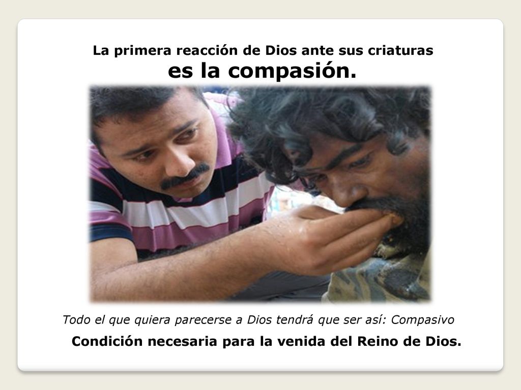 es la compasión. La primera reacción de Dios ante sus criaturas
