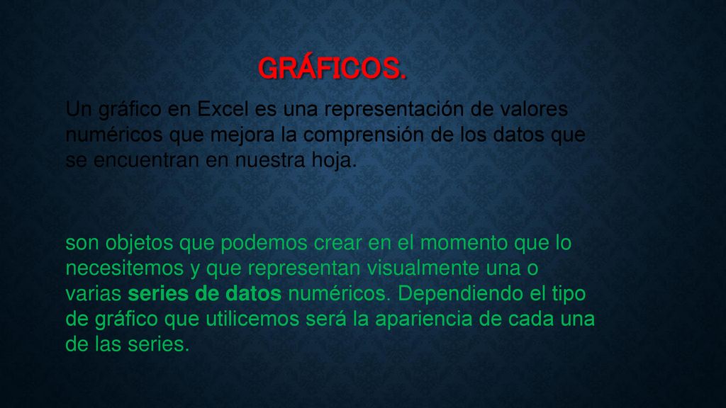 GRÁFICOS. Un gráfico en Excel es una representación de valores numéricos que mejora la comprensión de los datos que se encuentran en nuestra hoja.