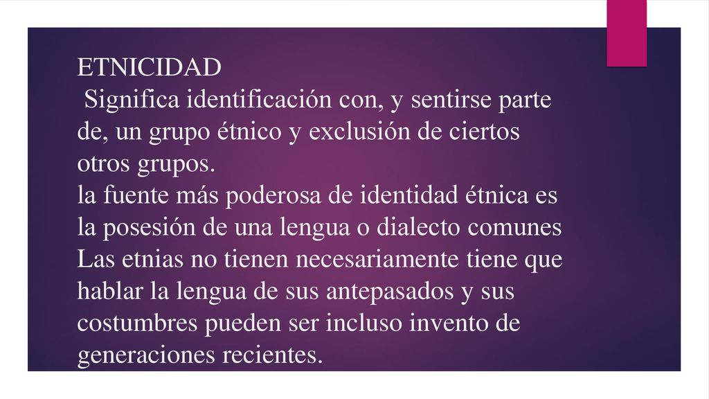 ETNICIDAD Significa identificación con, y sentirse parte de, un grupo étnico y exclusión de ciertos otros grupos.