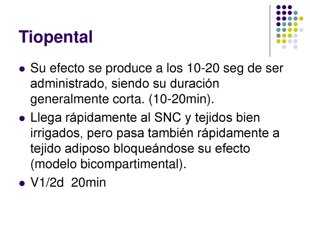 Tiopental Su efecto se produce a los seg de ser administrado, siendo su duración generalmente corta. (10-20min).
