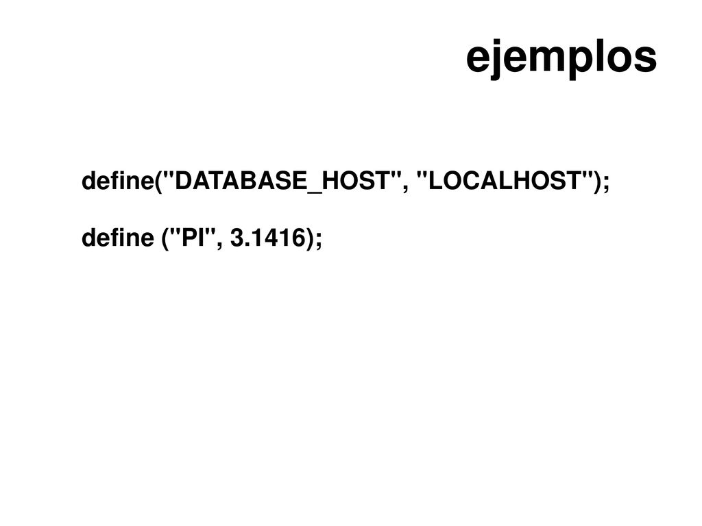 ejemplos define( DATABASE_HOST , LOCALHOST ); define ( PI , );