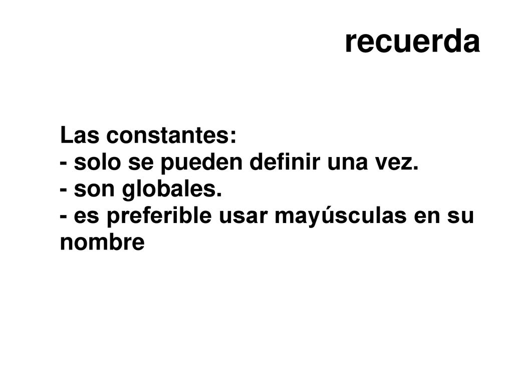 recuerda Las constantes: - solo se pueden definir una vez.