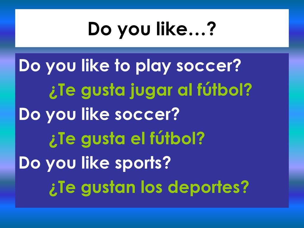 Do you like… Do you like to play soccer ¿Te gusta jugar al fútbol