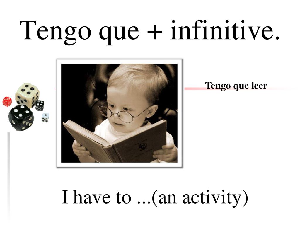 Tengo que + infinitive. Tengo que leer I have to ...(an activity)