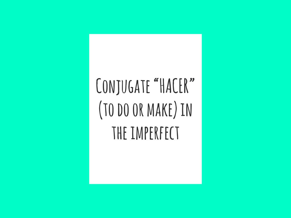Conjugate HACER (to do or make) in the imperfect