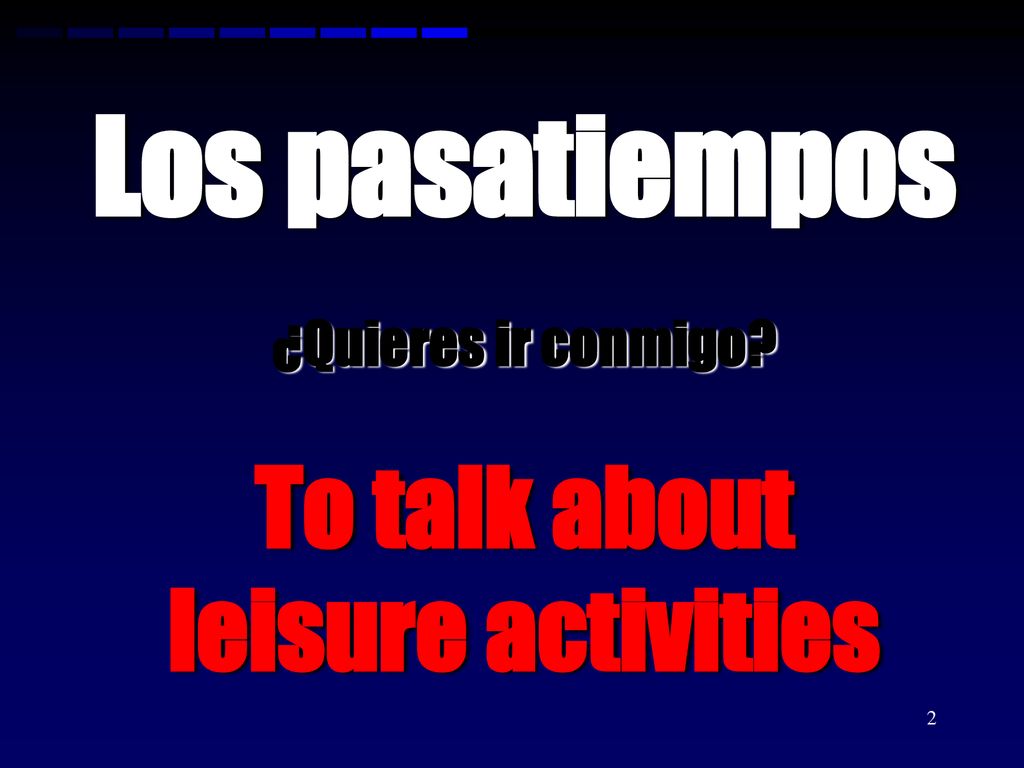 Los pasatiempos ¿Quieres ir conmigo To talk about leisure activities