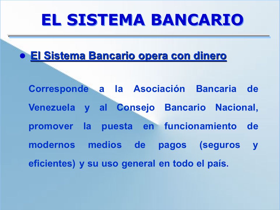 EL SISTEMA BANCARIO  El Sistema Bancario opera con dinero.