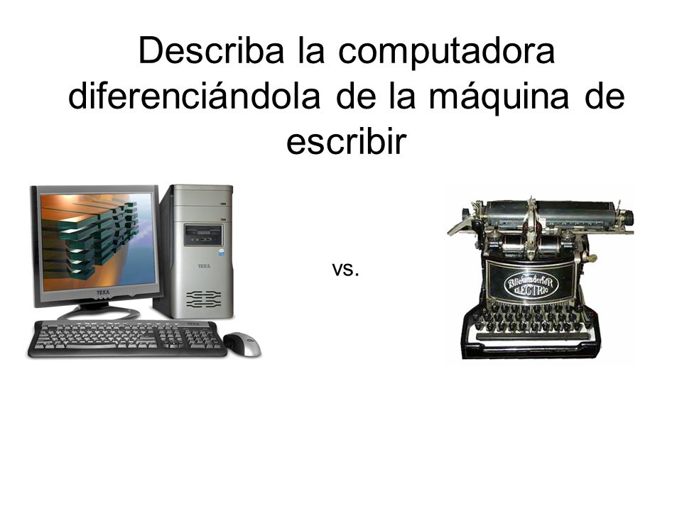 Describa la computadora diferenciándola de la máquina de escribir