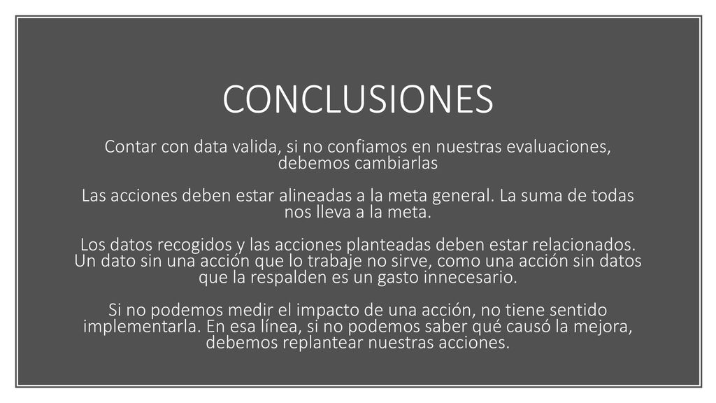 CONCLUSIONES Contar con data valida, si no confiamos en nuestras evaluaciones, debemos cambiarlas.