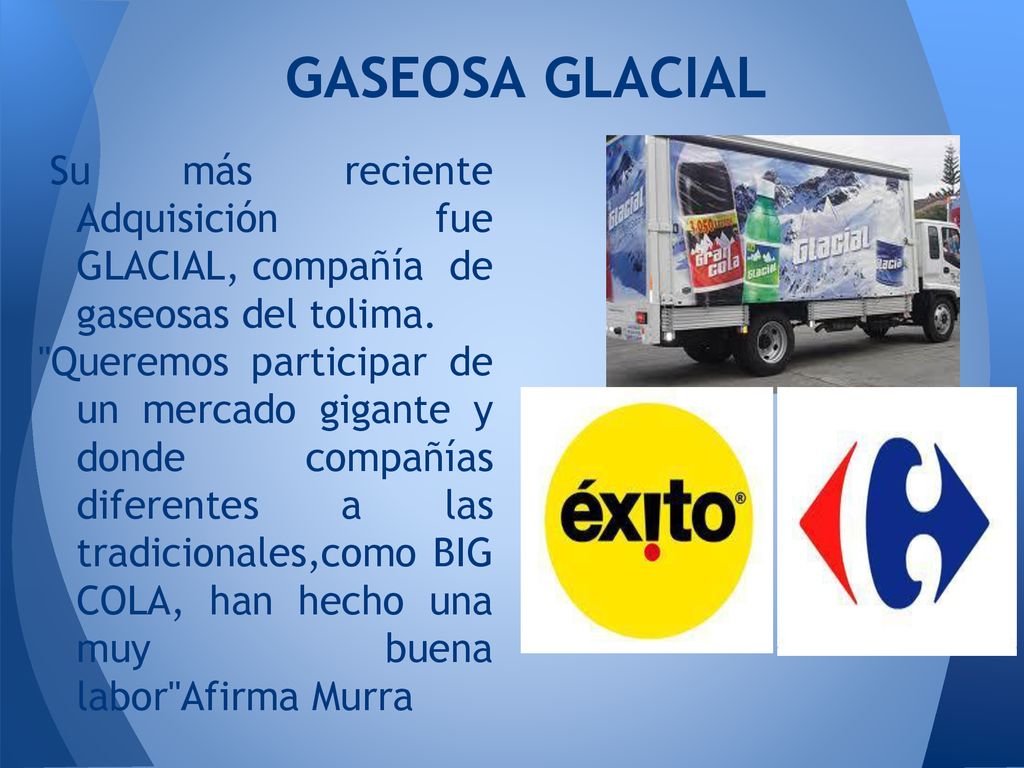 GASEOSA GLACIAL Su más reciente Adquisición fue GLACIAL, compañía de gaseosas del tolima.